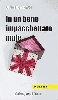 In un bene impacchettato male - Vincenzo Calò - Libro de-Comporre 2014, Poetry | Libraccio.it