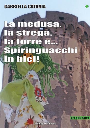 La medusa, la strega, la torre e... Spiringuacchi in bici - Gabriella Catania - Libro de-Comporre 2014, Off the rails | Libraccio.it