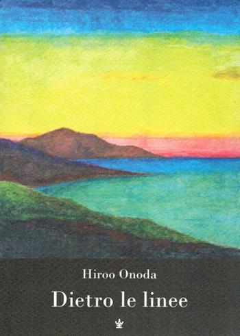Dietro le linee. Io, solo, per trent'anni in guerra - Hiroo Onoda - Libro Edizioni di AR 2014, Sannô-kai | Libraccio.it