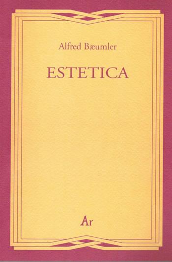 Estetica - Alfred Baeumler - Libro Edizioni di AR 1999, Gli inattuali | Libraccio.it