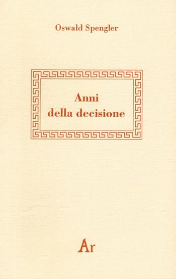 Anni della decisione - Oswald Spengler - Libro Edizioni di AR 1994, Ascendenze | Libraccio.it