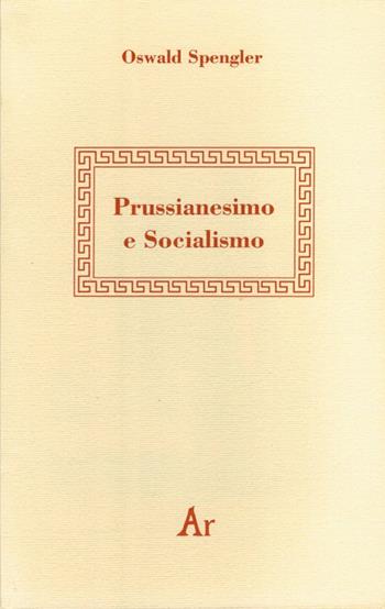 Prussianesimo e socialismo - Oswald Spengler - Libro Edizioni di AR 1994, Ascendenze | Libraccio.it