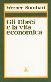 Gli ebrei e la vita economica. Vol. 1: Il contributo degli ebrei all'edificazione dell'economia moderna.