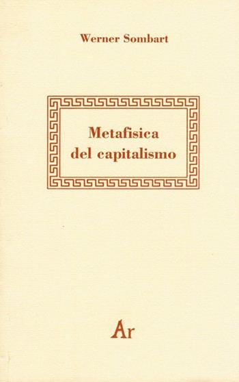 Metafisica del capitalismo - Werner Sombart - Libro Edizioni di AR 1994, Ascendenze | Libraccio.it