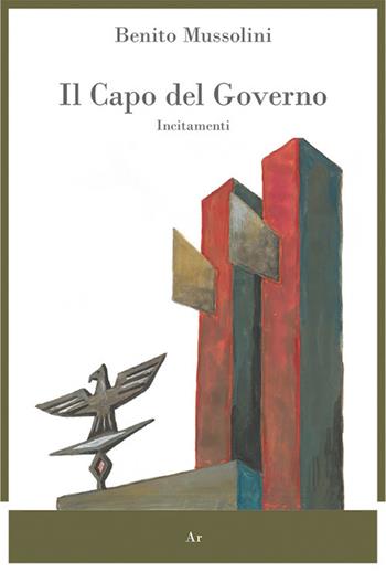 Il capo del governo. Incitamenti - Benito Mussolini - Libro Edizioni di AR 2019, Il tempo e l'epoca dei fascismi | Libraccio.it