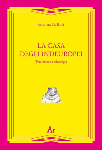 La casa degli indeuropei. Tradizione e archeologia - Gianna G. Buti - Libro Edizioni di AR 2019, Gli inattuali | Libraccio.it