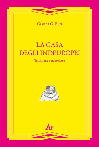 La casa degli indeuropei. Tradizione e archeologia - Gianna G. Buti - Libro Edizioni di AR 2019, Gli inattuali | Libraccio.it