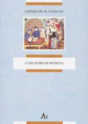 I creatori di moneta. Chi crea la moneta? Chi dovrebbe crearla? - Gertrude M. Coogan - Libro Edizioni di AR 1997, L'antibancor | Libraccio.it