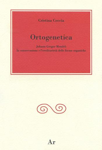 Ortogenetica. Johann Gregor Mendel. La conservazione e l'eredità delle forme organiche - Cristina Coccia - Libro Edizioni di AR 2016, La città del sole | Libraccio.it