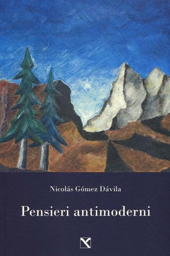 Pensieri antimoderni - Nicolás Gómez Dávila - Libro Edizioni di AR 2016 | Libraccio.it