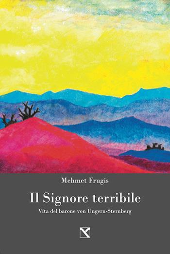 Il signore terribile. Vita del barone von Ungern-Sternberg - Mehmet Frugis - Libro Edizioni di AR 2016, Il cavallo alato | Libraccio.it