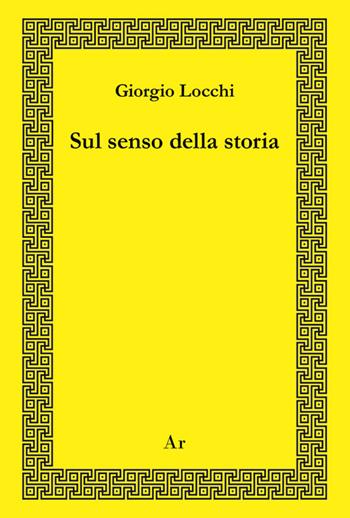 Sul senso della storia - Giorgio Locchi - Libro Edizioni di AR 2016, Consonanze | Libraccio.it