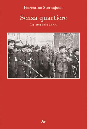 Senza quartiere. La lotta della CEKA - Fiorentino Stornajuolo - Libro Edizioni di AR 2017, I masnadieri | Libraccio.it