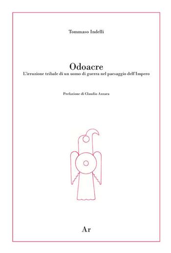 Odoacre. L'irruzione tribale di un uomo di guerra nel paesaggio dell'impero - Tommaso Indelli - Libro Edizioni di AR 2018, La genealogia | Libraccio.it