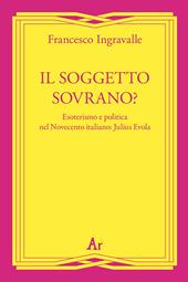 Il soggetto sovrano? Esoterismo e politica nel Novecento italiano: Julius Evola