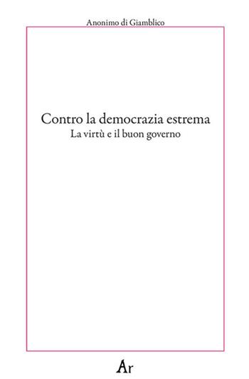 Contro la democrazia estrema. La virtù e il buon governo  - Libro Edizioni di AR 2018, Paganitas | Libraccio.it