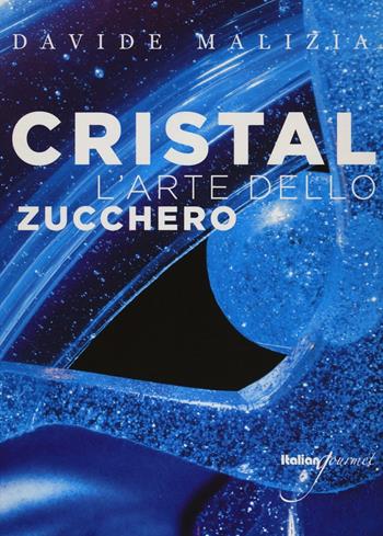 Cristal. L'arte dello zucchero. Con CD-ROM - Davide Malizia - Libro Italian Gourmet 2016 | Libraccio.it