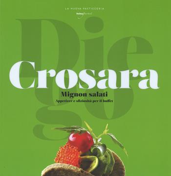Mignon salati. Appetizer e sfiziosità per il buffet - Diego Crosara - Libro Italian Gourmet 2015, La nuova pasticceria | Libraccio.it