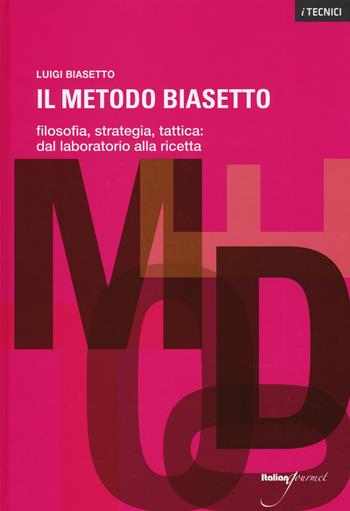 Il metodo Biasetto. Filosofia, strategia, tattica: dal laboratorio alla ricetta - Luigi Biasetto - Libro Italian Gourmet 2015, I tecnici | Libraccio.it
