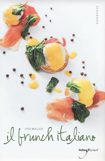 Il brunch italiano - Vito Mollica - Libro Italian Gourmet 2016, Esperienze | Libraccio.it