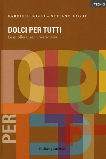 Dolci per tutti. Le intolleranze in pasticceria. Ediz. a colori - Gabriele Bozio, Stefano Laghi - Libro Italian Gourmet 2016, I tecnici | Libraccio.it