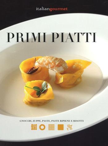 Primi piatti. Gnocchi, zuppe, paste, paste ripiene e risotti  - Libro Italian Gourmet 2016 | Libraccio.it