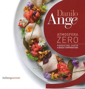 Atmosfera zero. Viaggio nel gusto a bassa temperatura. Ediz. a colori - Danilo Angè - Libro Italian Gourmet 2016, Extra | Libraccio.it