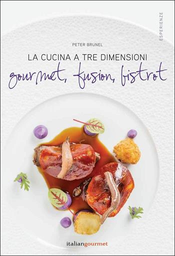 La cucina a tre dimensioni. Gourmet, fusion, bistrot - Peter Brunel - Libro Italian Gourmet 2017, Esperienze | Libraccio.it