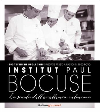 Institute Paul Bocuse. La scuola dell'eccellenza culinaria  - Libro Italian Gourmet 2017 | Libraccio.it