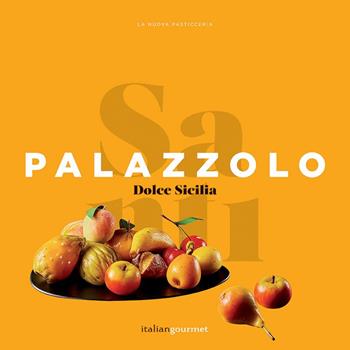 Dolce Sicilia. Ediz. illustrata - Santi Palazzolo - Libro Italian Gourmet 2017, La nuova pasticceria | Libraccio.it
