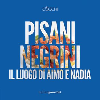Pisani Negrini. Il luogo di Aimo e Nadia - Alessandro Negrini, Fabio Pisani - Libro Italian Gourmet 2017, Cuochi | Libraccio.it