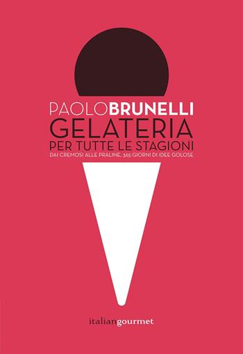 Gelateria per tutte le stagioni - Paolo Brunelli - Libro Italian Gourmet 2017, Fusion | Libraccio.it