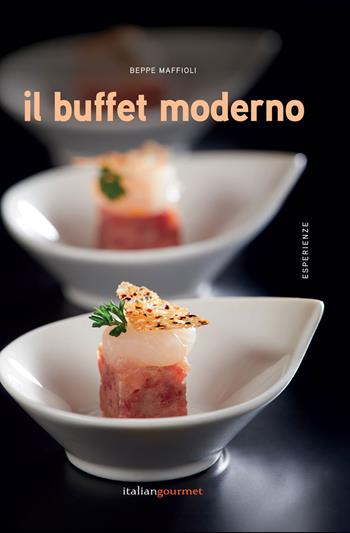 Il buffet moderno - Beppe Maffioli - Libro Italian Gourmet 2018, Esperienze | Libraccio.it