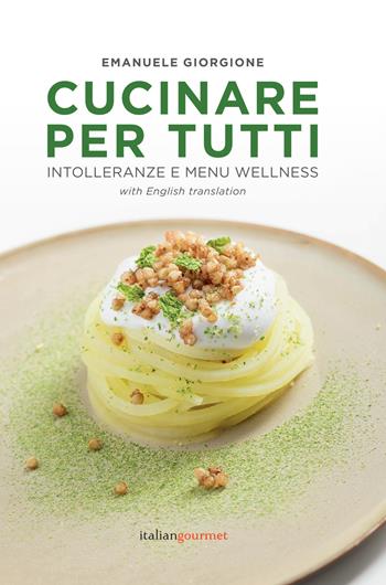 Cucinare per tutti. Intolleranze e menu wellness. Ediz. italiana e inglese - Emanuele Giorgione - Libro Italian Gourmet 2019, Esperienze | Libraccio.it