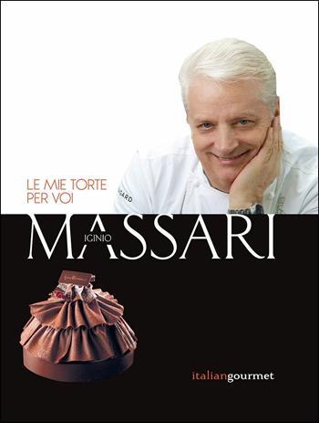 Le mie torte per voi - Iginio Massari - Libro Italian Gourmet 2018 | Libraccio.it