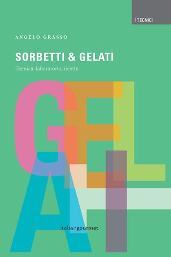 Sorbetti & gelati - Angelo Grasso - Libro Italian Gourmet 2018, I tecnici | Libraccio.it
