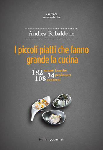 I piccoli piatti che fanno grande la cucina - Andrea Ribaldone - Libro Italian Gourmet 2018, I tecnici | Libraccio.it