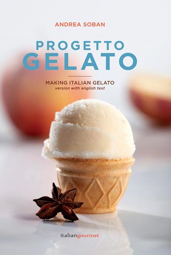 Progetto gelato. Ediz. italiana e inglese - Andrea Soban - Libro Italian Gourmet 2019, I tecnici | Libraccio.it