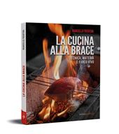 La cucina alla brace. Tecnica, materia e fuoco vivo