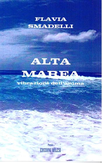 Alta marea. Vibrazioni dell'anima. Poesie e aforismi - Flavia Smadelli - Libro Milesi 2014 | Libraccio.it