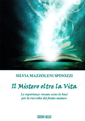 Il mistero oltre la vita - Silvia Mazzoleni Spinozzi - Libro Milesi 2017 | Libraccio.it