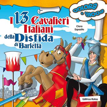 I 13 cavalieri italiani della disfida di Barletta. Colora e gioca - Clara Esposito - Libro Rotas 2015 | Libraccio.it
