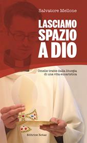 Lasciamo spazio a Dio. Omelie tratte dalla liturgia di una vita eucaristica