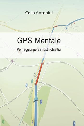 Gps mentale. Per raggiungere i nostri obiettivi - Celia Antonini - Libro Biglia Blu 2017, Aria | Libraccio.it