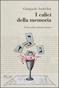 I calici della memoria. Il vino nella tradizione ebraica - Gianpaolo Anderlini - Libro Wingsbert House 2014 | Libraccio.it