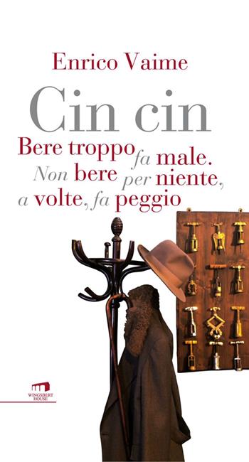 Cin cin. Bere troppo fa male. Non bere per niente, a volte, fa peggio - Enrico Vaime - Libro Wingsbert House 2014, Wine-book | Libraccio.it