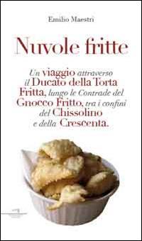 Nuvole fritte. Un viaggio attraverso il ducato della torta fritta, lungo le contrade del gnocco fritto, tra i confini del chissolino e della crescenta - Emilio Maestri - Libro Wingsbert House 2014 | Libraccio.it