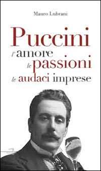 Puccini. L'amore, le passioni, le golose imprese - Mauro Lubrani - Libro Wingsbert House 2014 | Libraccio.it
