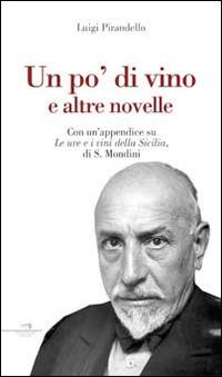 Un po' di vino e altre novelle. Con un'appendice su «Le uve e i vini della Sicilia» di S. Mondini - Luigi Pirandello - Libro Wingsbert House 2014 | Libraccio.it