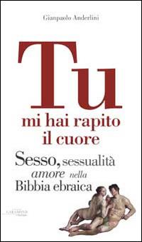 Tu mi hai rapito il cuore. Eros, amore e sessualità nella Bibbia ebraica - Gianpaolo Anderlini - Libro Wingsbert House 2014 | Libraccio.it